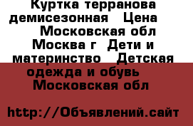 Куртка терранова демисезонная › Цена ­ 600 - Московская обл., Москва г. Дети и материнство » Детская одежда и обувь   . Московская обл.